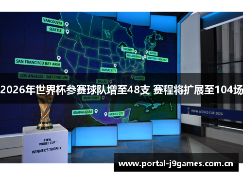 2026年世界杯参赛球队增至48支 赛程将扩展至104场